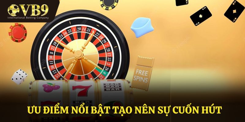 Ưu điểm nổi bật tạo nên sự cuốn hút