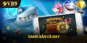 Game Bắn Cá Hay VUABAI9 - Trò Chơi Thu Hút Đông Đảo Anh Em