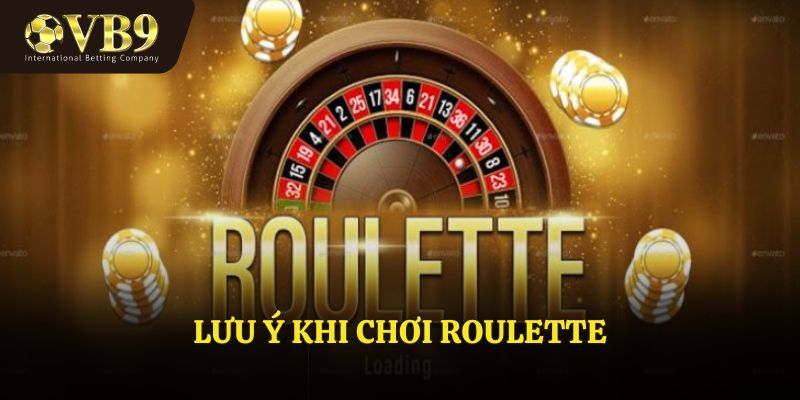 Một số lưu ý khi chơi roulette