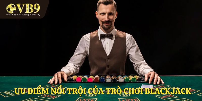 Ưu điểm nổi trội của trò chơi blackjack